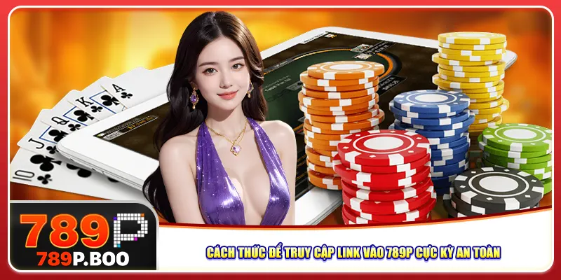 cach-thuc-de-truy-cap-link-vao-789p-cuc-ky-an-toan