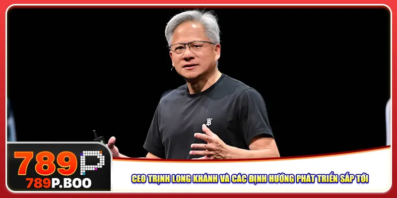 CEO 789P Trịnh Long Khánh và các định hướng phát triển sắp tới