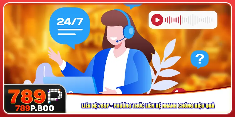 lien-he-789p-phuong-thuc-lien-he-nhanh-chong-hieu-qua