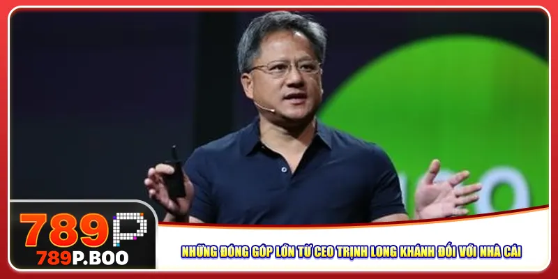 Những đóng góp lớn từ CEO Trịnh Long Khánh đối với nhà cái