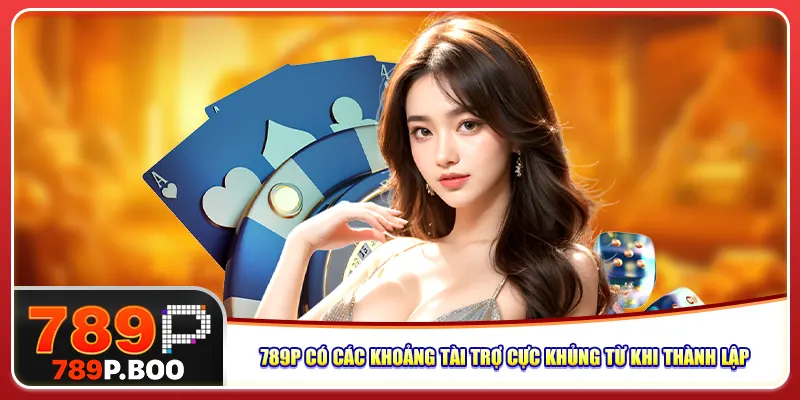 789P có các khoảng tài trợ cực khủng từ khi thành lập  789P có các khoảng tài trợ cực khủng từ khi thành lập