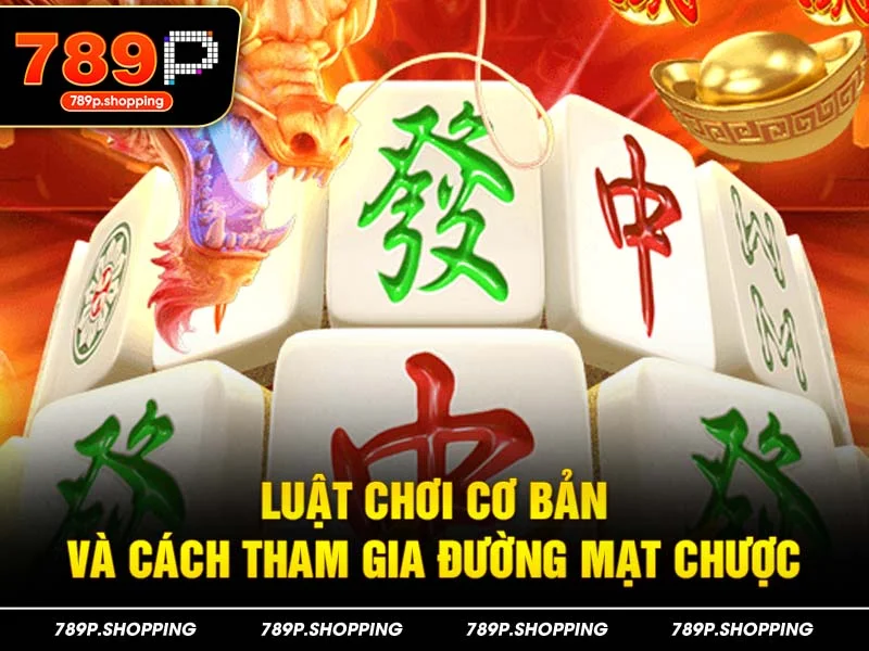 Luật chơi cơ bản và cách tham gia đường mạt chược