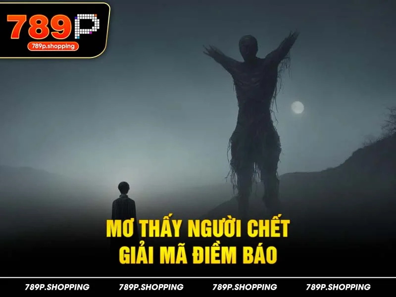 Mơ Thấy Người Chết – Giải Mã Điềm Báo