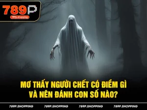Mơ thấy người chết có điềm gì và nên đánh con số nào?