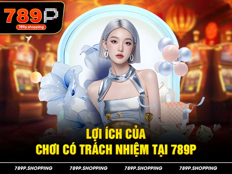 Lợi Ích Của Chơi Có Trách Nhiệm
