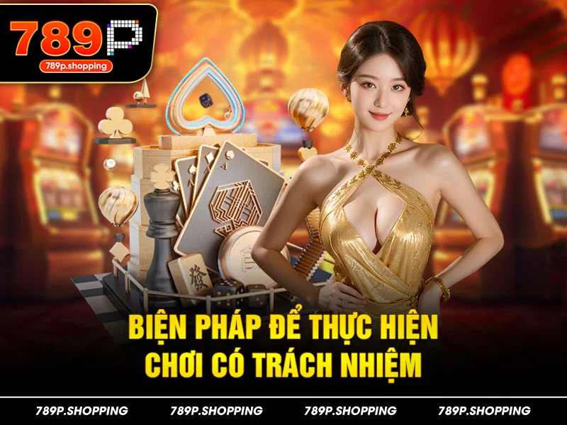 Biện Pháp Để Thực Hiện Chơi Có Trách Nhiệm