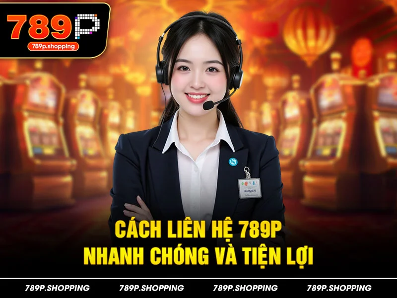 Cách liên hệ 789P nhanh chóng và tiện lợi