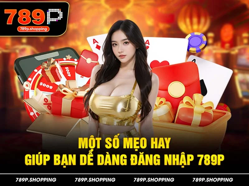 Một số mẹo hay giúp bạn dễ dàng đăng nhập 789P