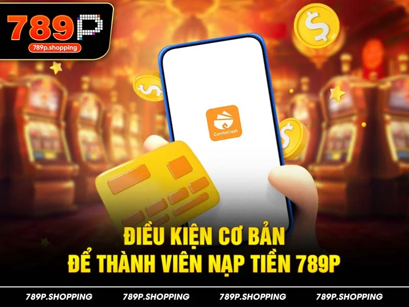 Điều kiện cơ bản để thành viên nạp tiền 789P