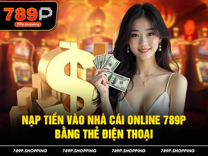 Nạp tiền vào nhà cái online 789P bằng thẻ điện thoại