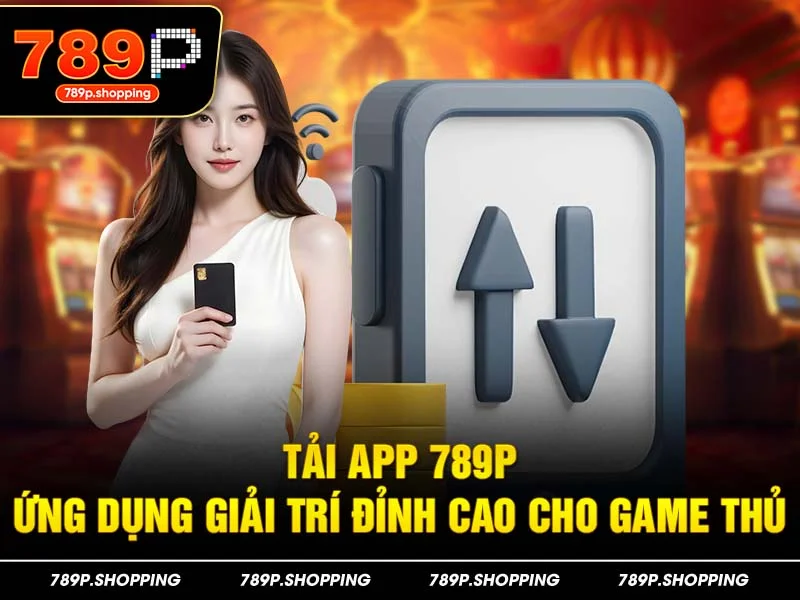 Tải app 789P – Ứng dụng giải trí đỉnh cao