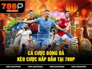 Cá Cược Bóng Đá – Kèo Cược Hấp Dẫn Tại 789P