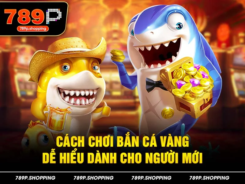 Cách chơi bắn cá vàng dễ hiểu dành cho người mới