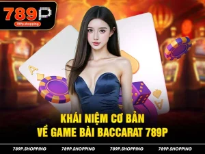 Khái niệm cơ bản về game bài Baccarat 789P