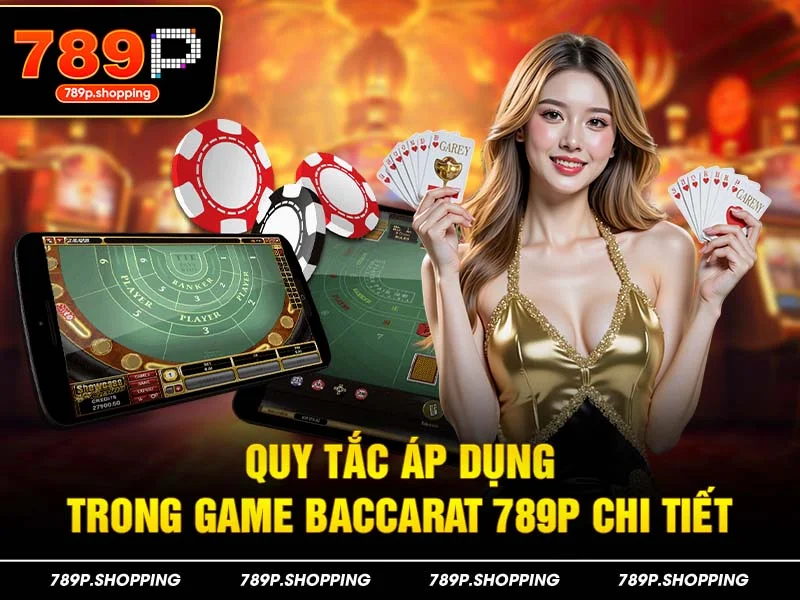 Quy tắc áp dụng trong game Baccarat 789P chi tiết
