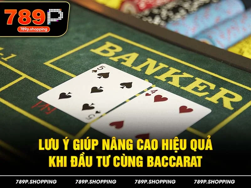 Lưu ý giúp nâng cao hiệu quả khi đầu tư cùng Baccarat